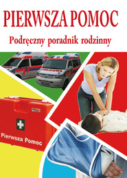 Pierwsza pomoc Podręczny poradnik rodzinny