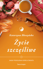 Życie szczęśliwe Tom 1 Saga Pokolenie końca świata