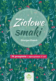 Ziołowe Smaki 70 przepisów z wykorzystaniem 21 ziół