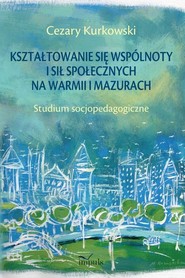 Kształtowanie się wspólnoty i sił społecznych na Warmii i Mazurach Studium socjopedagogiczne
