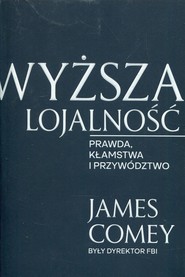 Wyższa lojalność Prawda, kłamstwa i przywództwo
