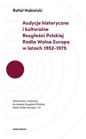 Audycje historyczne i kulturalne Rozgłośni Polskiej Radia Wolna Europa w latach 1952-1975 Dokumenty i materiały do dziejów Rozgłośni Polskiej Radia Wolna Europa. Tom IV.
