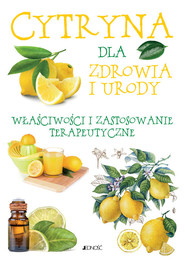 Cytryna dla zdrowia i urody Właściwości i zastosowanie terapeutyczne