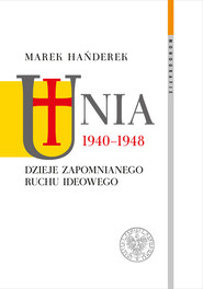 Unia 1940-1948 Dzieje zapomnianego ruchu ideowego