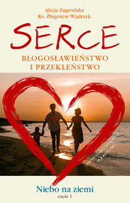 Serce. Błogosławieństwo i przekleństwo Niebo na ziemi