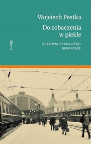 Do zobaczenia w piekle Kresowa apokalipsa. Reportaże