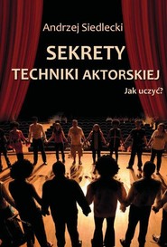 Sekrety techniki aktorskiej Jak uczyć?