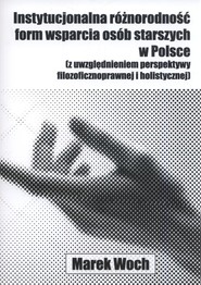 Instytucjonalna różnorodność form wsparcia osób starszych w Polsce (z uwzględnieniem perspektywy filozoficznoprawnej i holistycznej)