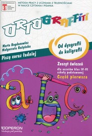Ortograffiti Piszę coraz ładniej Od dysgrafii do kaligrafii Zeszyt ćwiczeń Część 1 Szkoła podstawowa klasa 4-6 Szkoła podstawowa