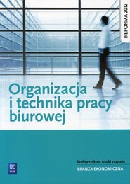 Organizacja i technika pracy biurowej Podręcznik do nauki zawodu Branża ekonomiczna. Szkoła ponadgimnazjalna