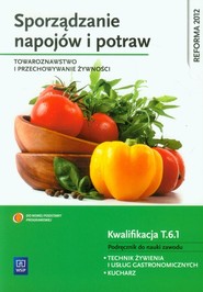 Sporządzanie napojów i potraw Towaroznawstwo i przechowywanie żywności Podręcznik do nauki zawodu Technik żywienia i usług gastronomicznych, Kucharz. Kwalifikacja T.6.1