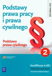Podstawy prawa pracy i prawa cywilnego Część 2 Podstawy prawa cywilnego Podręcznik do nauki zawodu Technik administracji. Kwalifikacja A.68.1