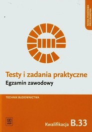 Testy i zadania praktyczne Technik budownictwa Kwalifikacja B.33 Szkoła ponadgimnazjalna