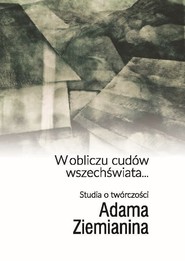 W obliczu cudów wszechświata... Studia o twórczości Adama Ziemianina