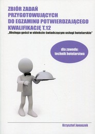 Zbiór zadań przygotowujących do egzaminu potwierdzającego Kwalifikację T.12 Obsługa gości w obiekcie świadczącym usługi hotelarskie