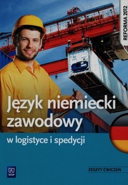 Język niemiecki zawodowy w logistyce i spedycji Zeszyt ćwiczeń Szkoła ponadgimnazjalna