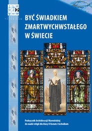 Być świadkiem Zmartwychwstałego w świecie Religia 2 Podręcznik Liceum i technikum