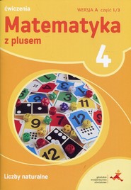 Matematyka z plusem 4 Ćwiczenia Liczby naturalne Wersja A Część 1/3 Szkoła podstawowa