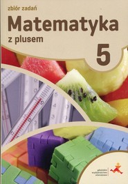 Matematyka z plusem 5 Zbiór zadań Szkoła podstawowa