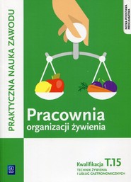 Pracownia organizacji żywienia Kwalifikacja T.15 Praktyczna nauka zawodu Technik żywienia i usług gastronomicznych