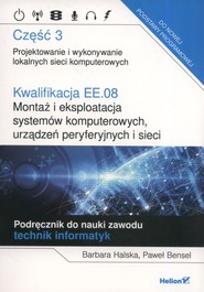 Kwalifikacja EE.08. Montaż i eksploatacja systemów komputerowych, urządzeń peryferyjnych i sieci. Część 3. Projektowanie i wykonywanie lokalnych sieci komputerowych. Podręcznik do nauki zawodu technik informatyk