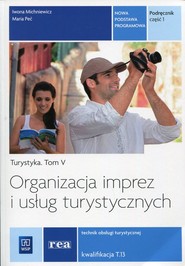 Organizacja imprez i usług turystycznych Turystyka Tom 5 Podręcznik Część 1 Technik obsługi turystycznej. Kwalifikacja T.13