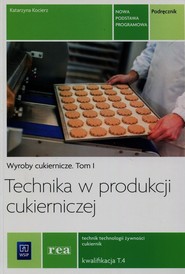 Technika w produkcji cukierniczej Podręcznik Tom 1 Technik technologii żywności cukiernik T.4 Szkoła ponadgimnazjalna
