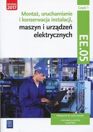Montaż, uruchamianie i konserwacja instalacji, maszyn i urządzeń elektrycznych Kwalifikacja EE.05 Podręcznik Część 1 Technik elektryk, Elektryk