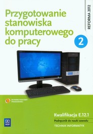 Przygotowanie stanowiska komputerowego do pracy Podręcznik Część 2 do nauki zawodu Technik informatyk. Kwalifikacja E.12.1