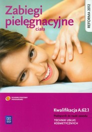Zabiegi pielęgnacyjne ciała Podręcznik do nauki zawodu Technik usług kosmetycznych. Kwalifikacja A.62.1