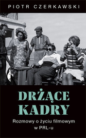Drżące kadry Rozmowy o życiu filmowym w PRL-u