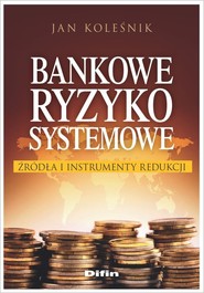 Bankowe ryzyko systemowe Źródła i instrumenty redukcji