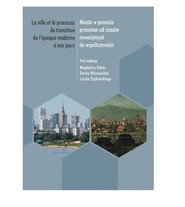Miasto w procesie przemian od czasów nowożytnych do współczesności. La ville et le processus de transition de l'epoque moderne a nos jours