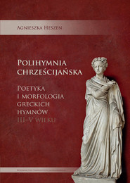 Polihymnia chrześcijańska Poetyka i morfologia greckich hymnów III-V wieku