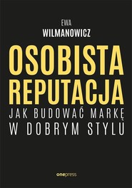 Osobista reputacja. Jak budować markę w dobrym stylu