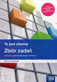 To jest chemia Zbiór zadań Zakres rozszerzony Liceum i technikum. Szkoła ponadpodstawaowa