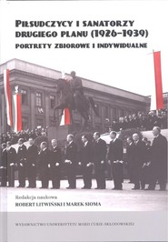 Piłsudczycy i sanatorzy drugiego planu (1926-1939)  Portrety zbiorowe i indywidualne