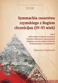 Symmachia cesarstwa rzymskiego z Bogiem chrześcijan (IV-VI wiek) Tom 2 Jedna religia w jednym cesarstwie. Rzymscy imperatorzy sprzymierzeni z Bogiem na straży jedności Koś