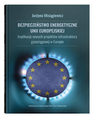 Bezpieczeństwo energetyczne Unii Europejskiej.  Implikacje nowych projektów infrastruktury gazociągowej w Europie