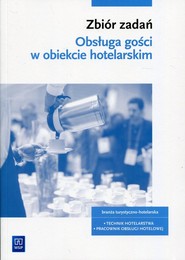 Zbiór zadań Obsługa gości w obiekcie hotelarskim Technik hotelarstwa Pracownik obsługi hotelowej. Szkoły ponadgimnazjalne i ponadpodstawowe
