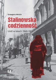 Stalinowska codzienność Łódź w latach 1949–1956