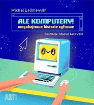 Ale komputery Megabajtowe historie cyfrowe