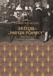 Grzechy Paryża Północy Mroczne życie przedwojennej Warszawy