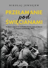 Przełamanie pod Święcianami Działania wojenne na wschodnim froncie wojny światowej we wrześniu-październiku 1915 r.