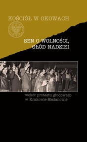 Sen o wolności, głód nadziei Wokół protestu głodowego w Krakowie-Bieżanowie