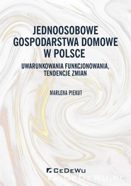 Jednoosobowe gospodarstwa domowe w Polsce Uwarunkowania funkcjonowania, tendencje zmian