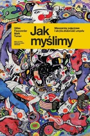 Jak myślimy Mieszaniny pojęciowe i ukryta złożoność umysłu