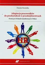 Adaptacja pracowników do przekształceń w przedsiębiorstwach Ocena po 24 latach transformacji w Polsce