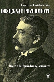 Dosięgnąć przedmiotu Rzecz o Ferdynandzie de Saussurze
