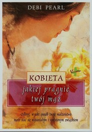 Kobieta jakiej pragnie twój mąż Odkryj, w jaki sposób twoje małżeństwo może stać się wspaniałym i spełnionym związkiem